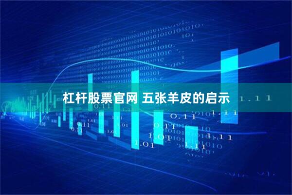 杠杆股票官网 五张羊皮的启示